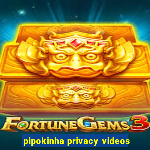 pipokinha privacy videos